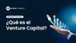 ¿Qué es el Venture Capital? 