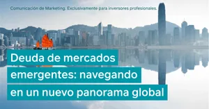 Deuda de mercados emergentes: navegando en un nuevo panorama global