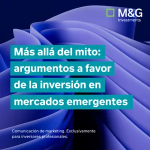 Más allá del mito: argumentos a favor de la inversión en mercados emergentes