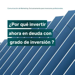 ¿Por qué invertir ahora en deuda con grado de inversión?