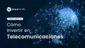Invertir en telecomunicaciones: Una apuesta estratégica por la infraestructura del futuro