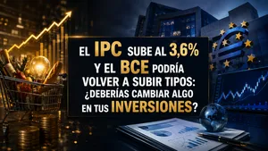 El IPC sube al 3,6% y el BCE podría volver a subir tipos: ¿deberías cambiar algo en tus inversiones?