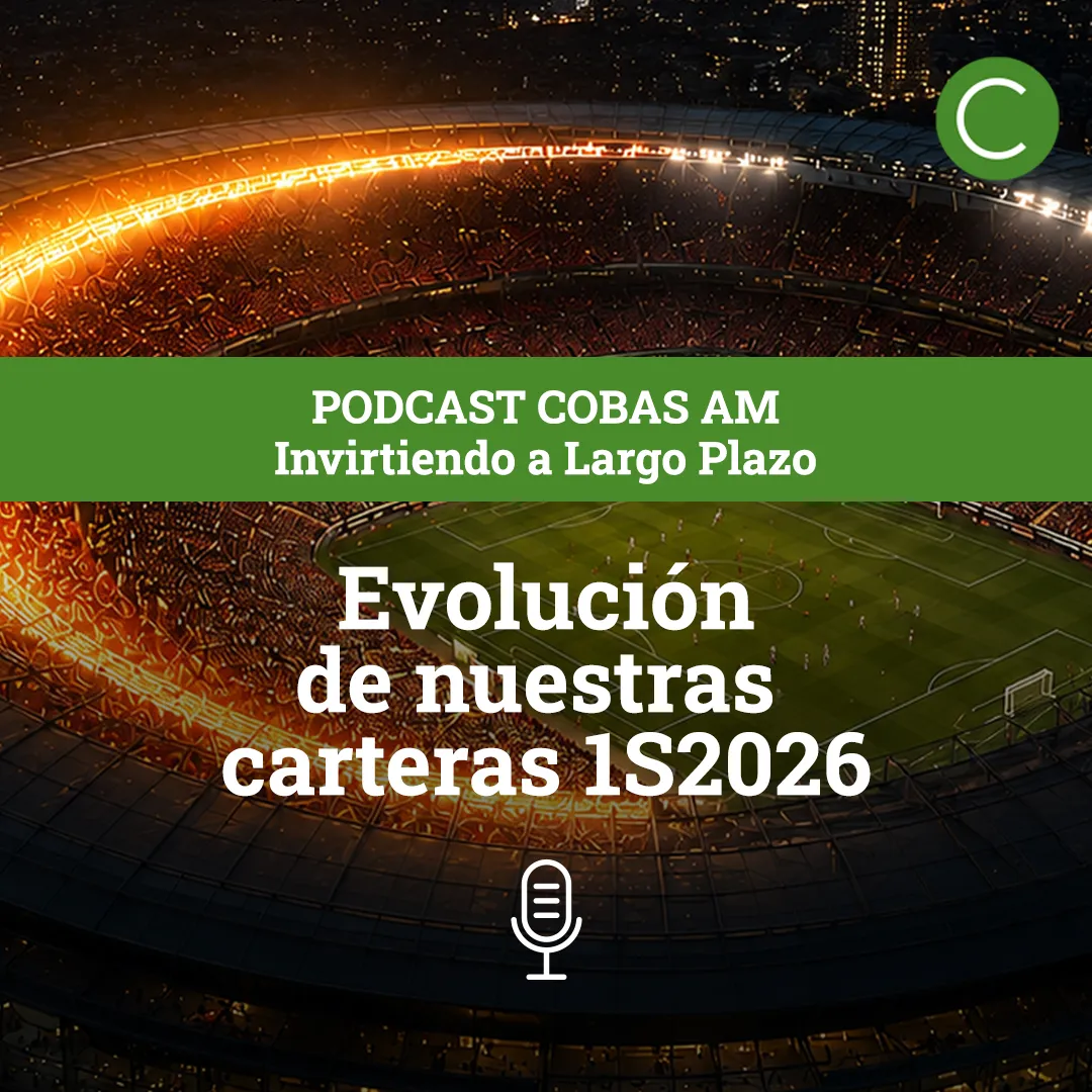 Podcast Invirtiendo a Largo Plazo: Evolución de los fondos Cobas AM Primer Semestre 2026 