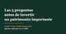 Las 5 preguntas que hago siempre antes de invertir un patrimonio importante